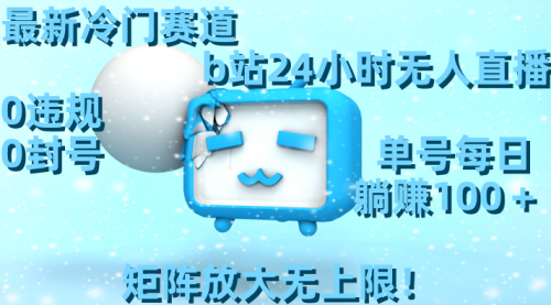 【副业8841期】最新冷门赛道，b站24小时无人直播 0违规0封号，单号每日躺赚100＋-吉祥副业