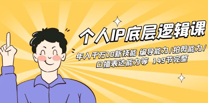 【副业8872期】个人IP底层逻辑课：年入千万10新技能 编导能力/拍剪能力/口播表达能力等.-吉祥副业