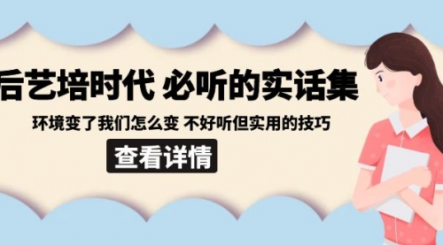 【副业8880期】后艺培 时代之必听的实话集：环境变了我们怎么变 不好听但实用的技巧-吉祥副业