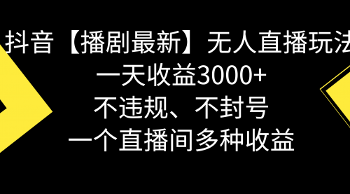 【副业8881期】抖音【播剧最新】无人直播玩法，不违规、不封号， 一天收益3000+-吉祥副业