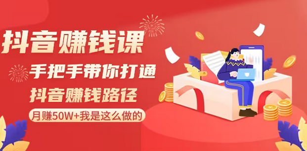 【副业8899期】抖音赚钱课-手把手带你打通抖音赚钱路径：月赚50W+我是这么做的！-吉祥副业