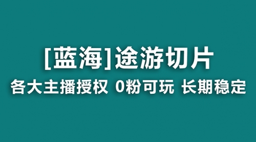 【副业8920期】抖音途游切片，龙年第一个蓝海项目，提供授权和素材，长期稳定，月入过万-吉祥副业