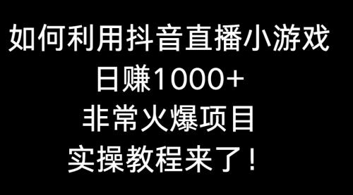 【副业8921期】如何利用抖音直播小游戏日赚1000+，非常火爆项目，实操教程来了！-吉祥副业