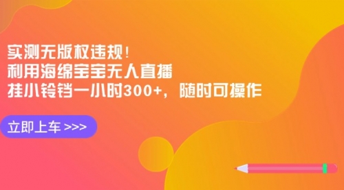 【副业8928期】实测无版权违规！利用海绵宝宝无人直播，挂小铃铛一小时300+-吉祥副业