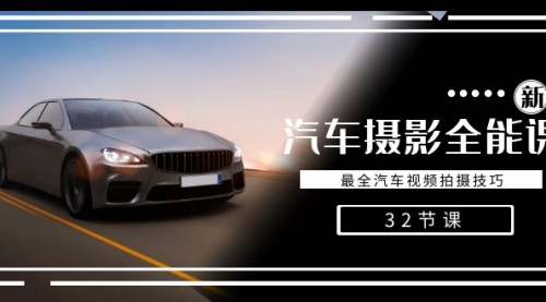 【副业8945期】轻松汽车摄影-全能课，最全汽车视频拍摄技巧（32节课）-吉祥副业