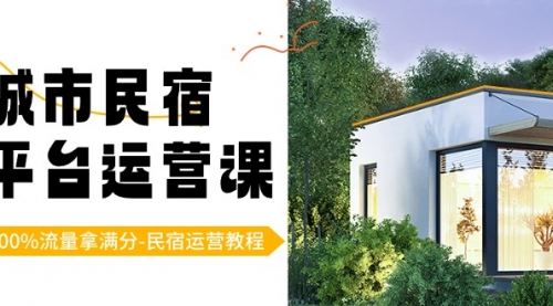 【副业8947期】城市民宿-平台运营课,100%流量拿满分-民宿运营教程(18节课)-吉祥副业
