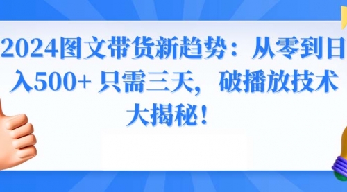 【副业8952期】2024图文带货新趋势：从零到日入500+ 只需三天-吉祥副业