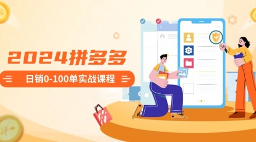 【副业8980期】2024拼多多日销0-100单实战课程：新手注册开店到日销100单整套流程-吉祥副业