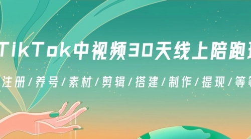 【副业8995期】TikTok中视频-30天线上陪跑班：注册/养号/素材/剪辑/搭建/制作/提现/等-吉祥副业