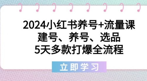 【副业8999期】2024小红书养号+流量课：建号、养号、选品，5天多款打爆全流程-吉祥副业