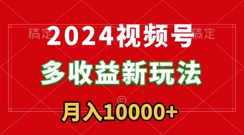 【副业9019期】2024视频号多收益新玩法，每天5分钟，月入1w+，新手小白都能简单上手-吉祥副业