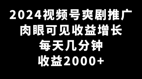 【副业9031期】2024视频号爽剧推广，肉眼可见的收益增长，每天几分钟收益2000+-吉祥副业