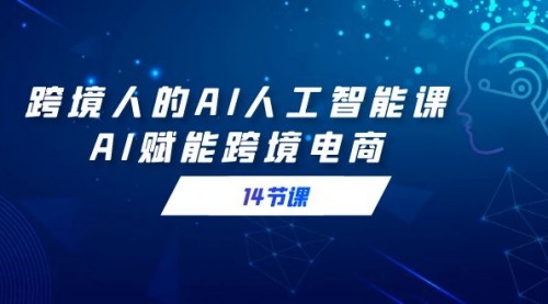 【副业9032期】跨境人的AI人工智能课，AI赋能跨境电商-吉祥副业