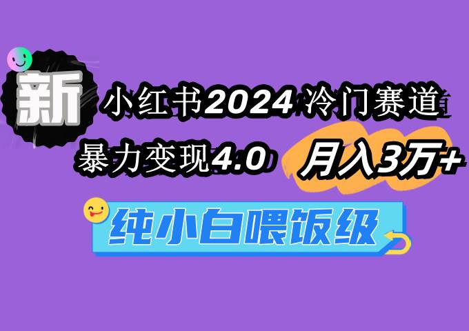 小红书2024冷门赛道 月入3万+ 暴力变现4.0 纯小白喂饭级-吉祥副业