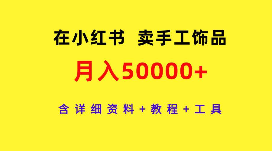 在小红书卖手工饰品，月入50000+，含详细资料+教程+工具-吉祥副业