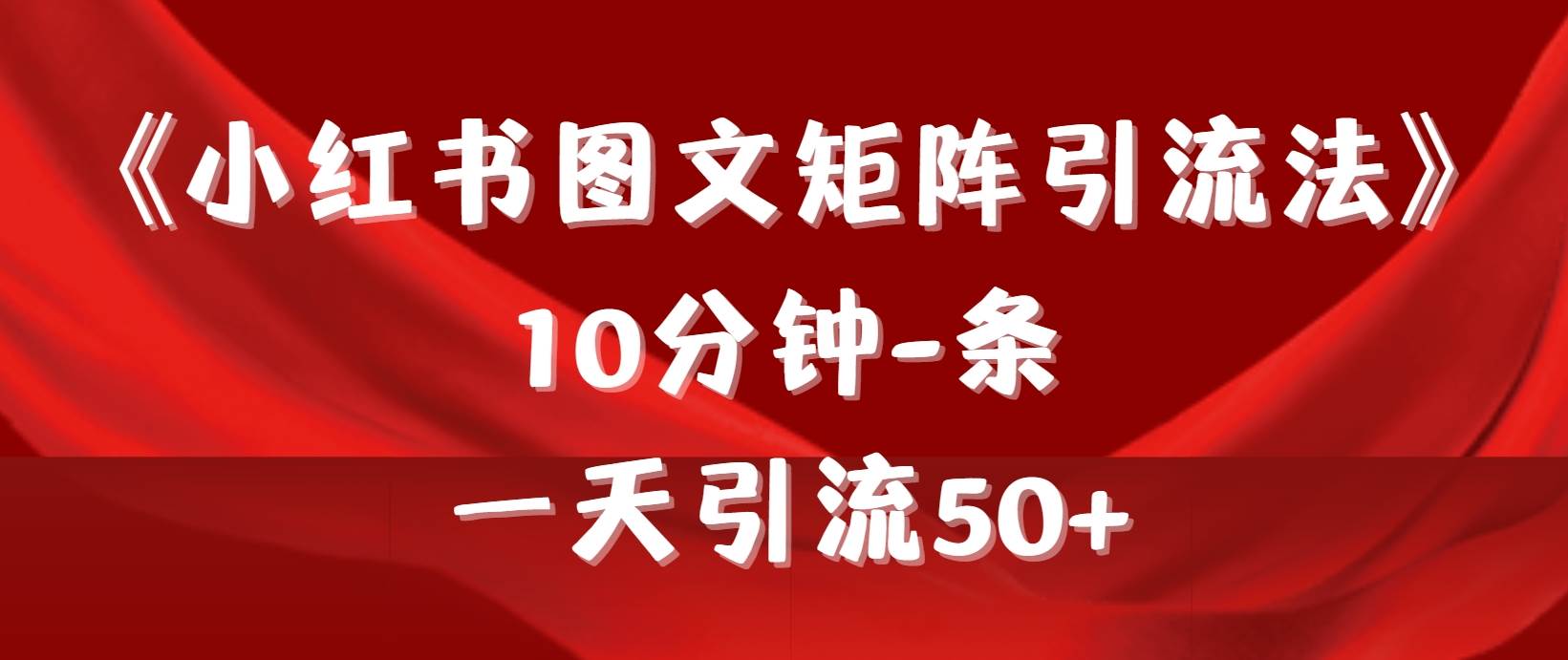 《小红书图文矩阵引流法》 10分钟-条 ，一天引流50+-吉祥副业