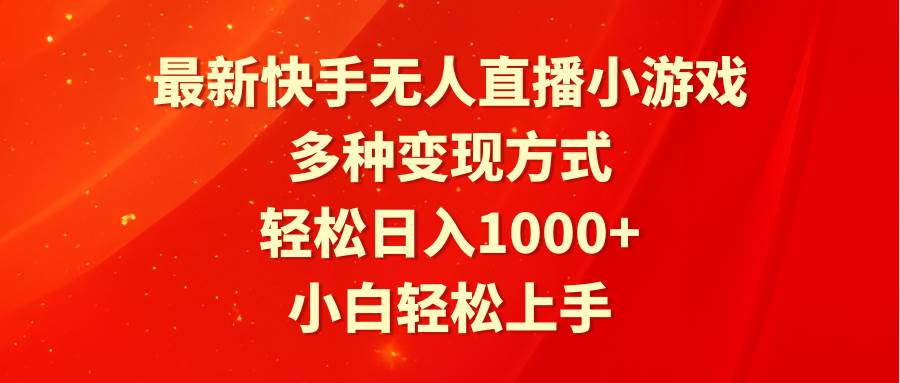 最新快手无人直播小游戏，多种变现方式，轻松日入1000+小白轻松上手-吉祥副业