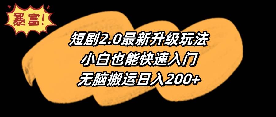 短剧2.0最新升级玩法，小白也能快速入门，无脑搬运日入200+-吉祥副业