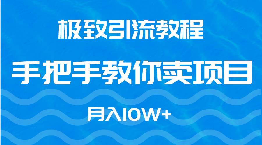 极致引流教程，手把手教你卖项目，月入10W+-吉祥副业