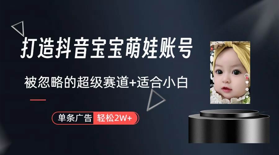 打造抖音宝宝账号，一条广告2W，大部分人忽略的超级赛道（教程+素材+软件）-吉祥副业