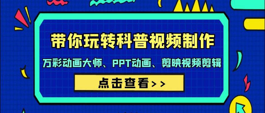 带你玩转科普视频 制作：万彩动画大师、PPT动画、剪映视频剪辑（44节课）-吉祥副业