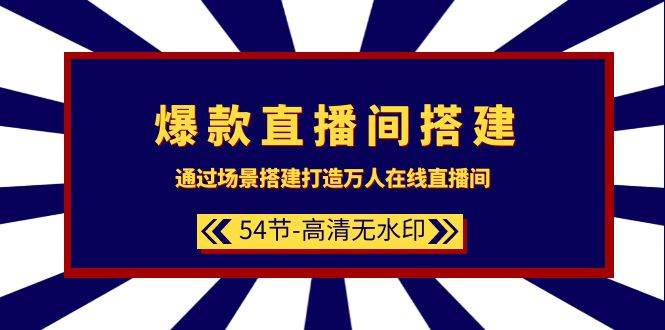 爆款直播间-搭建：通过场景搭建-打造万人在线直播间（54节-高清无水印）-吉祥副业