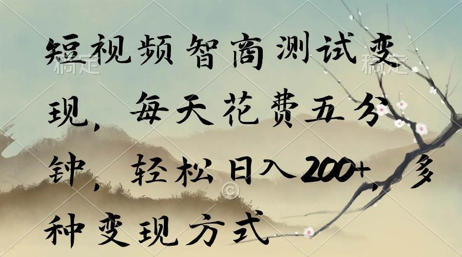 短视频智商测试变现，每天花费五分钟，轻松日入200+，多种变现方式-吉祥副业