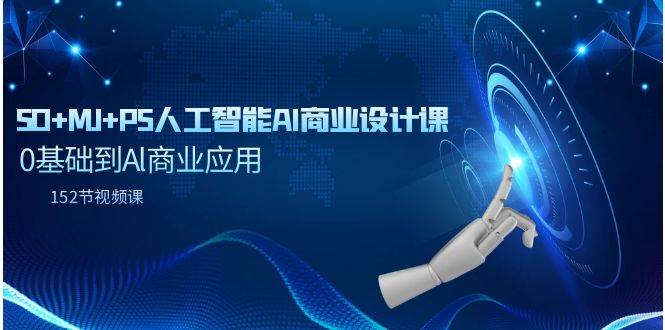 SD+MJ+PS人工智能AI商业设计课，0基础到Al商业应用（152节课）-吉祥副业