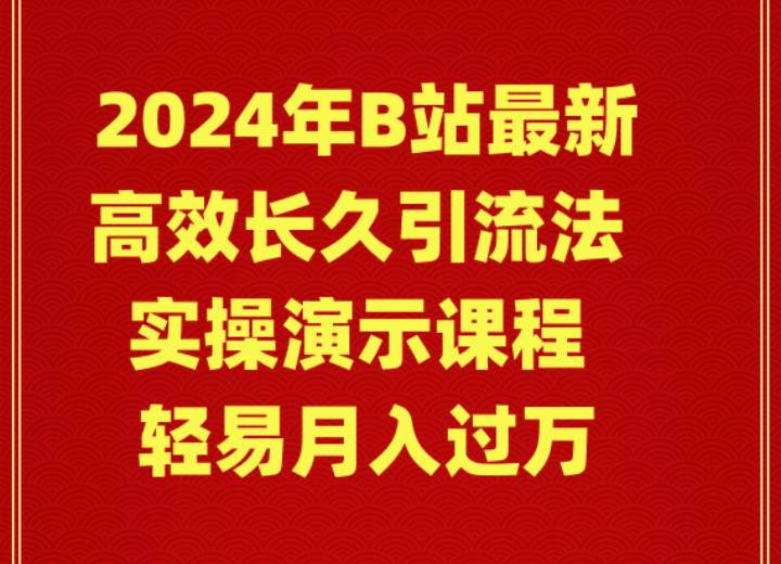 2024年B站最新高效长久引流法 实操演示课程 轻易月入过万-吉祥副业
