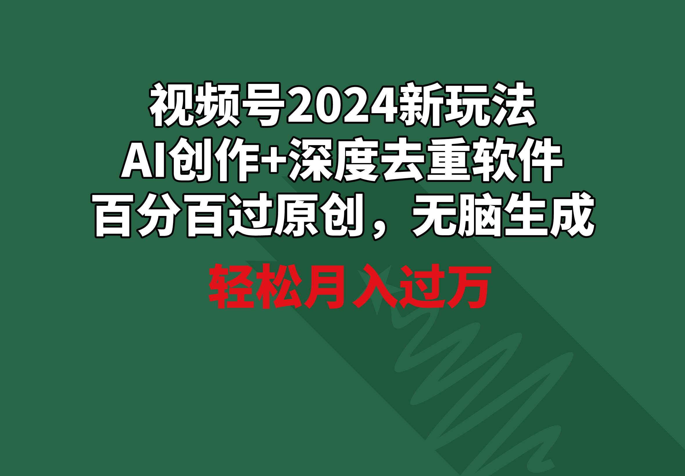 视频号2024新玩法，AI创作+深度去重软件 百分百过原创，无脑生成，月入过万-吉祥副业
