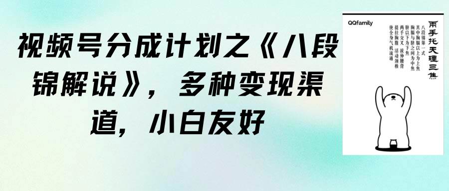 视频号分成计划之《八段锦解说》，多种变现渠道，小白友好（教程+素材）-吉祥副业
