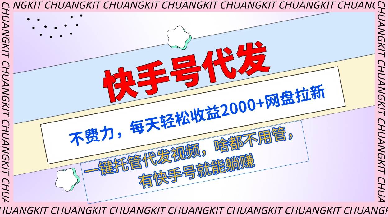快手号代发：不费力，每天轻松收益2000+网盘拉新一键托管代发视频-吉祥副业