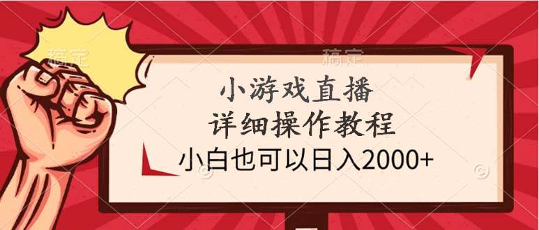 小游戏直播详细操作教程，小白也可以日入2000+-吉祥副业