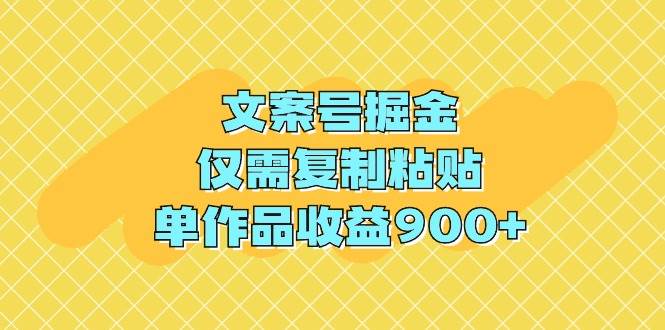 文案号掘金，仅需复制粘贴，单作品收益900+-吉祥副业