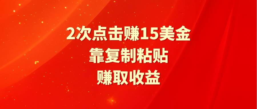 靠2次点击赚15美金，复制粘贴就能赚取收益-吉祥副业