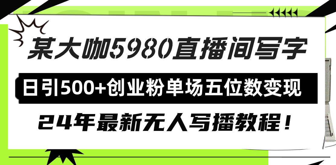 直播间写写字日引500+创业粉，24年最新无人写播教程！单场五位数变现-吉祥副业