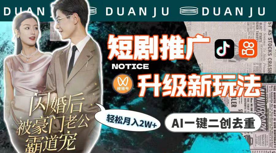 短剧推广升级新玩法，AI一键二创去重，轻松月入2w+（教程+素材）-吉祥副业