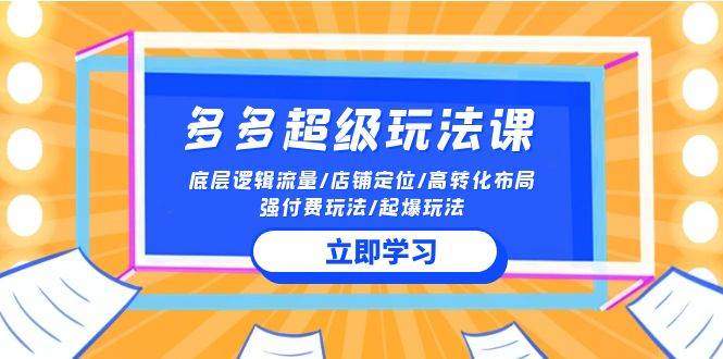 2024多多 超级玩法课 流量底层逻辑/店铺定位/高转化布局/强付费/起爆玩法-吉祥副业