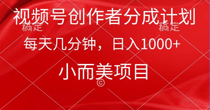 视频号创作者分成计划，每天几分钟，收入1000+，小而美项目-吉祥副业