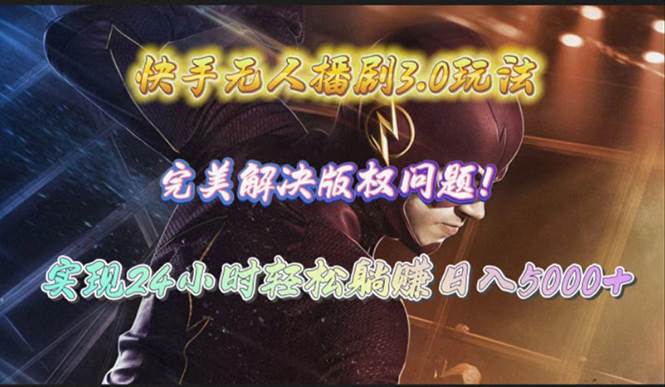 快手无人播剧3.0玩法，完美解决版权问题，实现24小时轻松躺赚日入5000+-吉祥副业