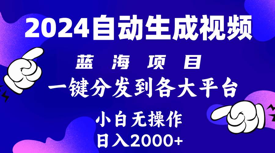 2024年最新蓝海项目 自动生成视频玩法 分发各大平台 小白无脑操作 日入2k+-吉祥副业
