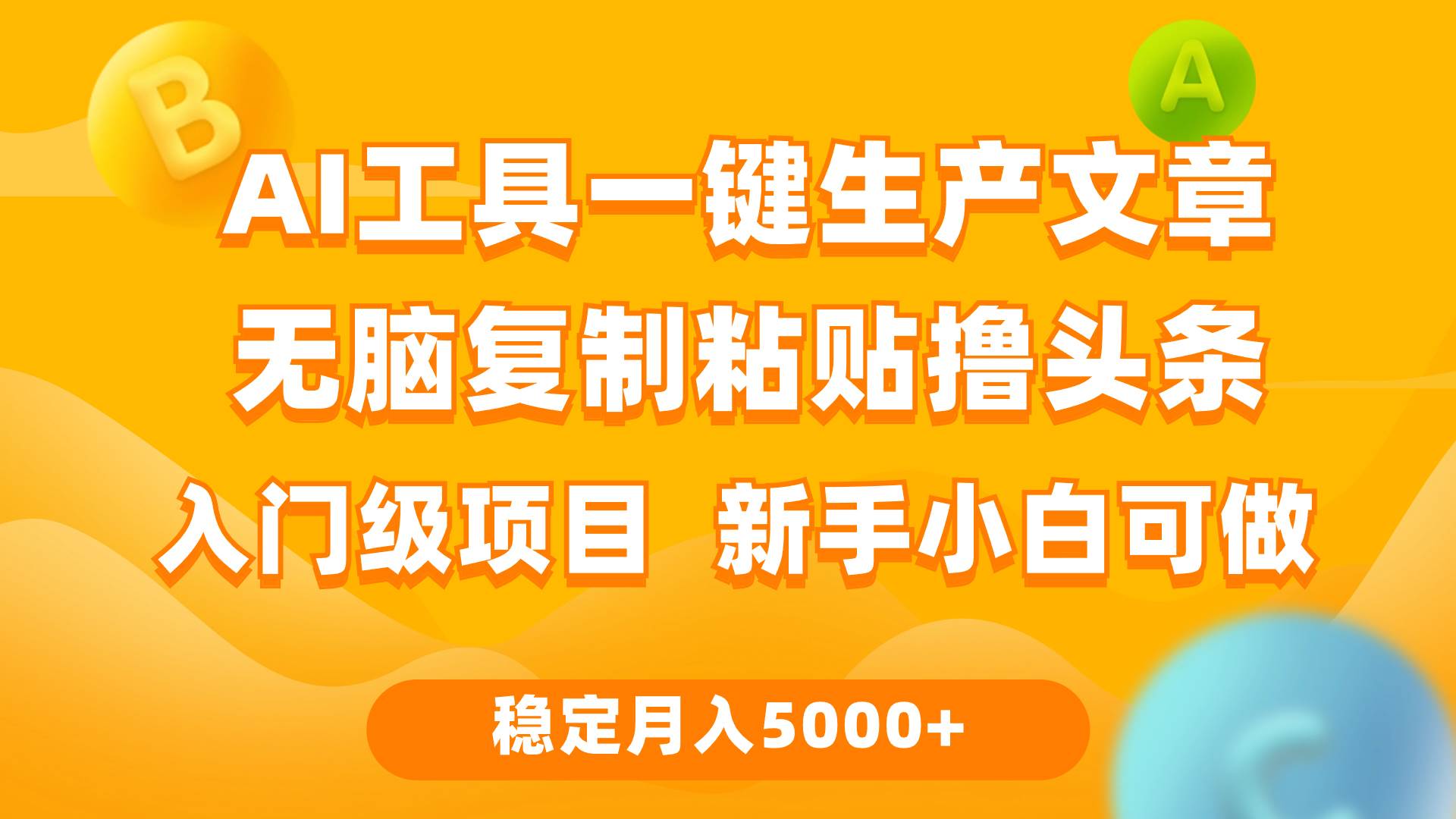 利用AI工具无脑复制粘贴撸头条收益 每天2小时 稳定月入5000+互联网入门…-吉祥副业