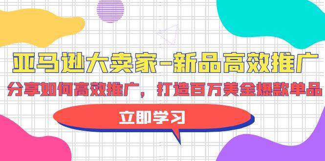 亚马逊 大卖家-新品高效推广，分享如何高效推广，打造百万美金爆款单品-吉祥副业