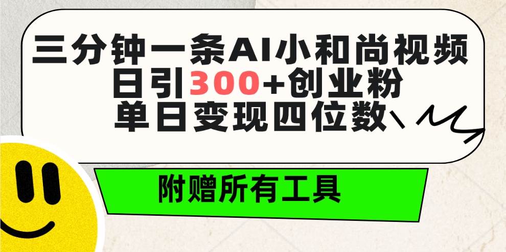 三分钟一条AI小和尚视频 ，日引300+创业粉。单日变现四位数 ，附赠全套工具-吉祥副业