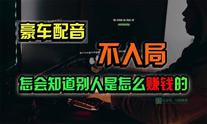 豪车配音，一个惊掉下巴，闷声发财的小生意，日赚15万!!!-吉祥副业