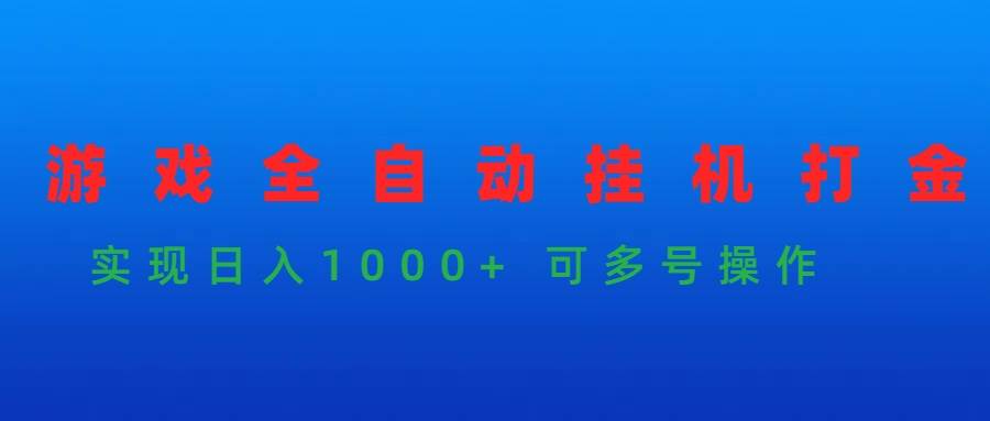 游戏全自动挂机打金项目，实现日入1000+ 可多号操作-吉祥副业