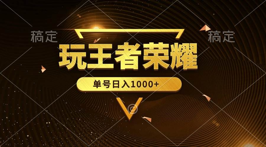 绝对蓝海，玩王者荣耀赚钱，单账号日入1000+，全民项目-吉祥副业
