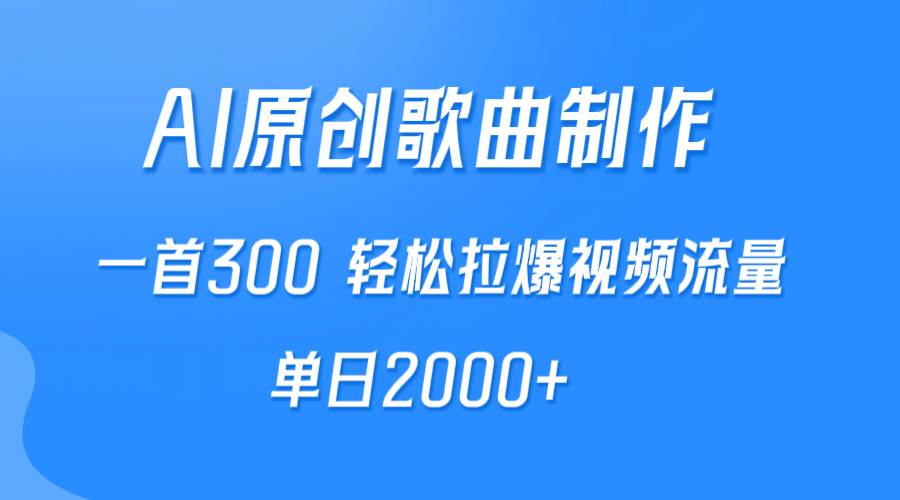 AI制作原创歌曲，一首300，轻松拉爆视频流量，单日2000+-吉祥副业