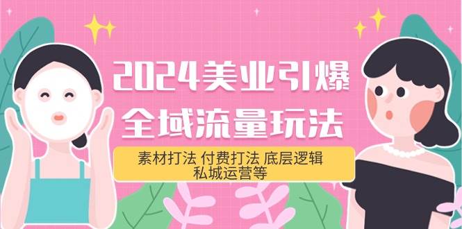 2024美业-引爆全域流量玩法，素材打法 付费打法 底层逻辑 私城运营等(31节)-吉祥副业