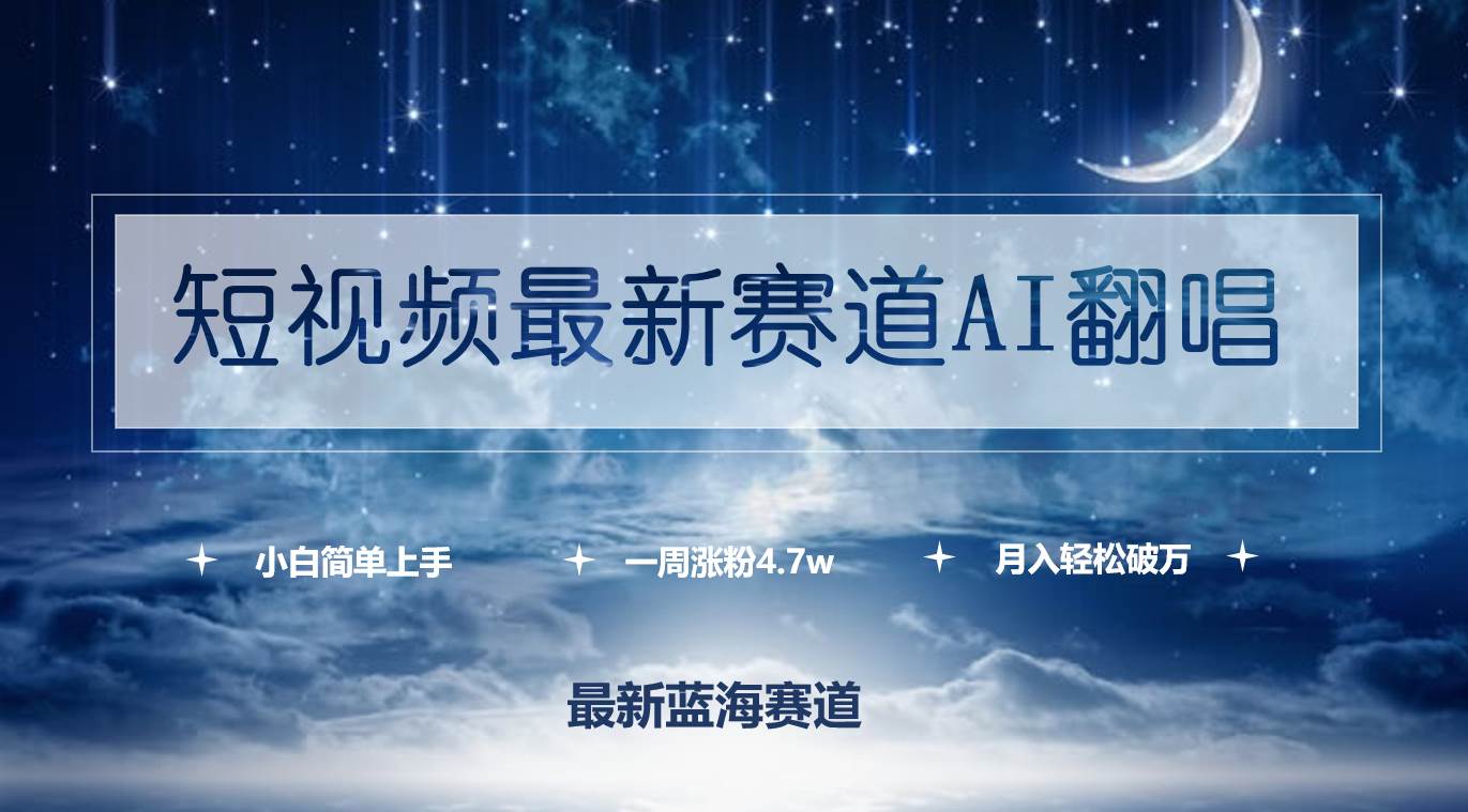 短视频最新赛道AI翻唱，一周涨粉4.7w，小白也能上手，月入轻松破万-吉祥副业